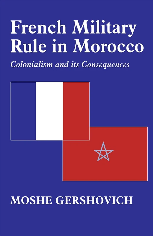 French Military Rule in Morocco: Colonialism and its Consequences (History and Society in the Islamic World)