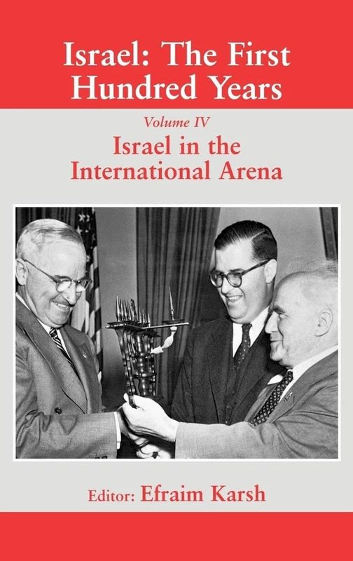 Israel: The First Hundred Years: Volume IV: Israel in the International Arena: 04 (Israeli History, Politics and Society)