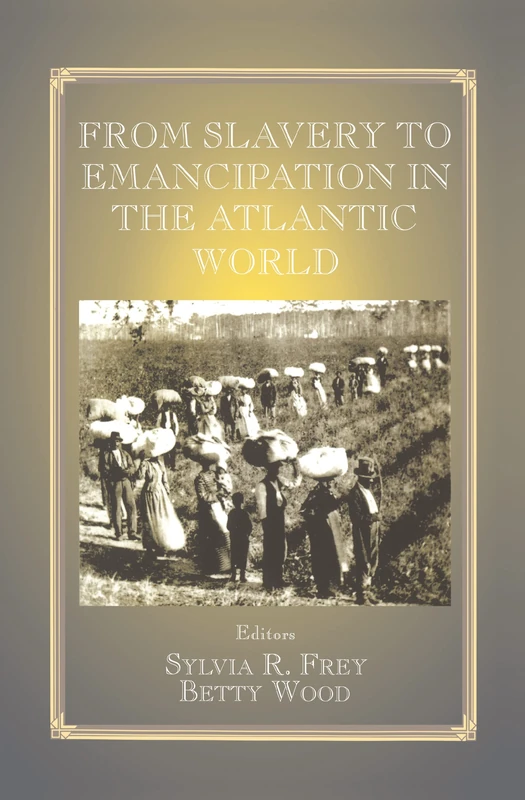 From Slavery to Emancipation in the Atlantic World (Routledge Studies in Slave and Post-Slave Societies and Cultures)