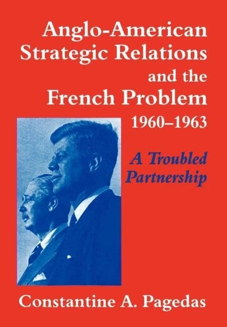 Anglo-American Strategic Relations and the French Problem, 1960-1963: A Troubled Partnership