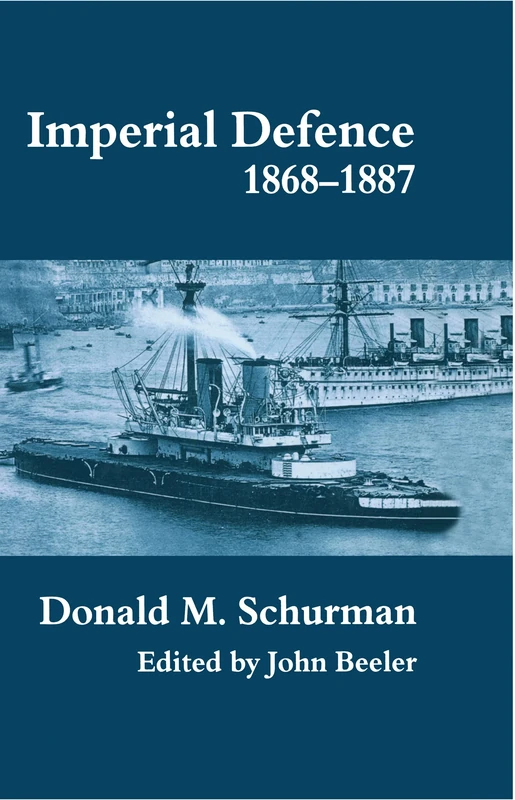 Imperial Defence, 1868-1887: Donald Mackenzie Schurman: 12 (Cass Series: Naval Policy and History)