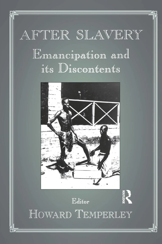 After Slavery: Emancipation and its Discontents (Routledge Studies in Slave and Post-Slave Societies and Cultures)