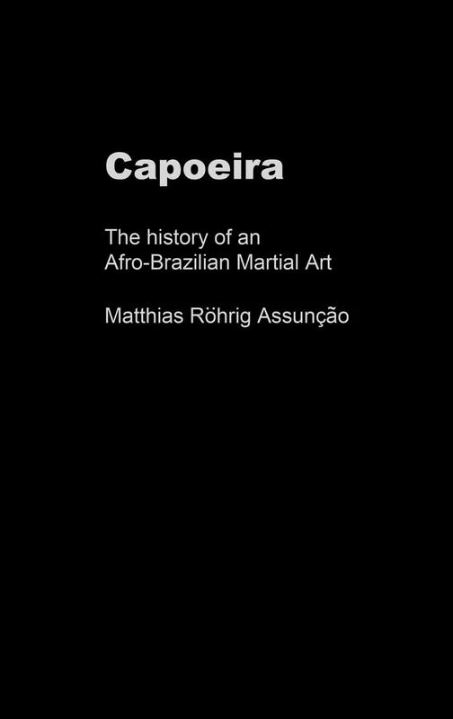 Capoeira: The History of an Afro-Brazilian Martial Art (Sport in the Global Society)
