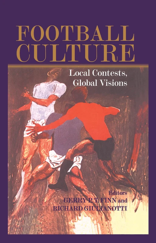 Football Culture: Local Conflicts, Global Visions: 16 (Sport in the Global Society)