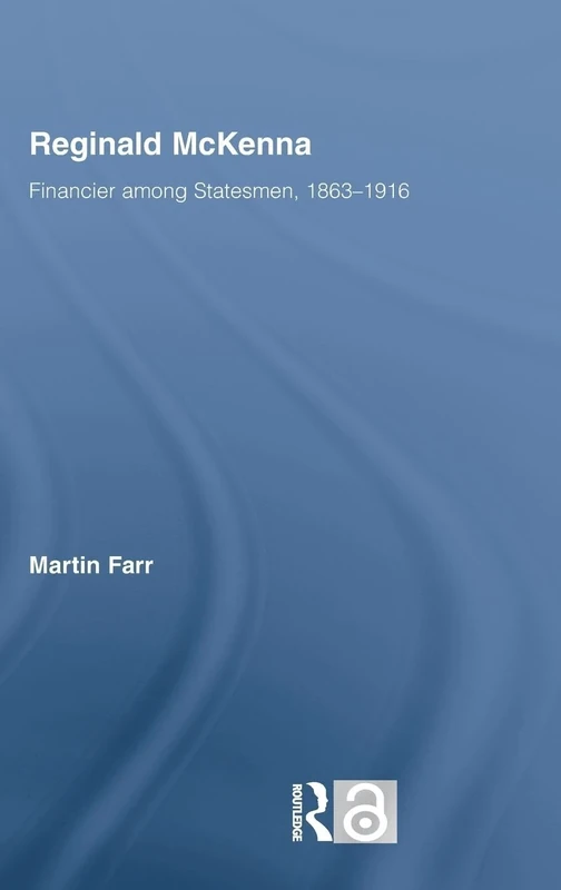 Reginald McKenna: Financier among Statesmen, 1863–1916 (British Politics and Society)