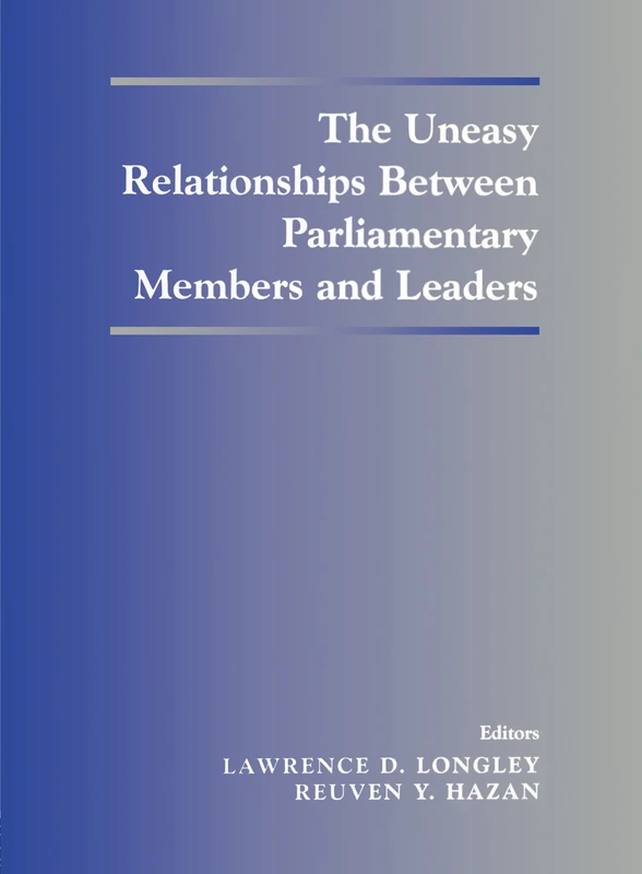 The Uneasy Relationships Between Parliamentary Members and Leaders (Library of Legislative Studies (Hardcover))