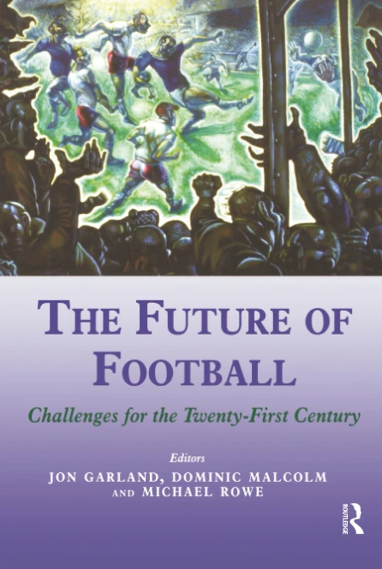 The Future of Football: Challenges for the Twenty-first Century: 17 (Sport in the Global Society)