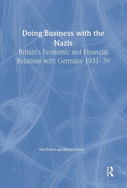 Doing Business with the Nazis: Britain's Economic and Financial Relations with Germany 1931-39