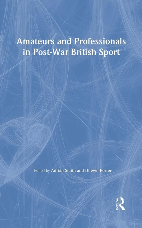 Amateurs and Professionals in Post-War British Sport (British Politics and Society)