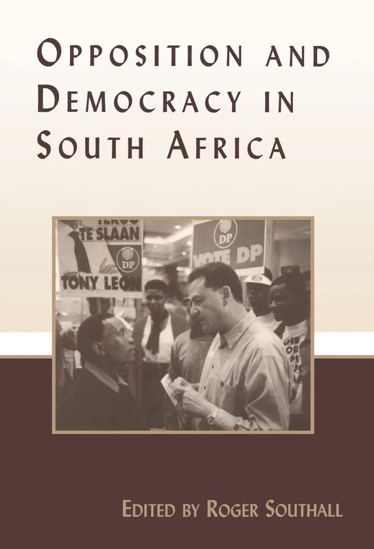 Opposition and Democracy in South Africa (Democratization and Autocratization Studies)