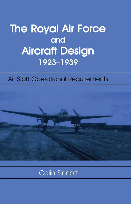 The RAF and Aircraft Design: Air Staff Operational Requirements 1923-1939: 10 (Studies in Air Power)