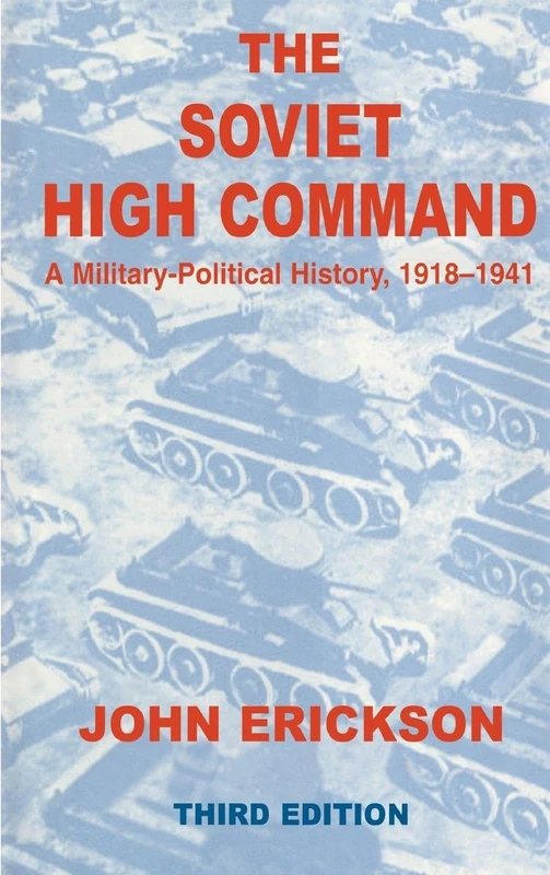 The Soviet High Command: a Military-political History, 1918-1941: A Military Political History, 1918-1941: 03 (Soviet Russian Military Institutions)