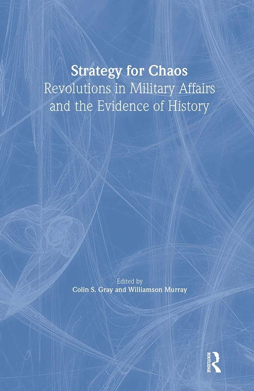 Strategy for Chaos: Revolutions in Military Affairs and the Evidence of History: 2 (Strategy and History)
