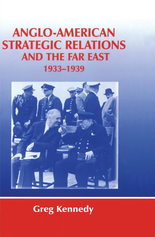 Anglo-American Strategic Relations and the Far East, 1933-1939: Imperial Crossroads: 5 (Strategy and History)