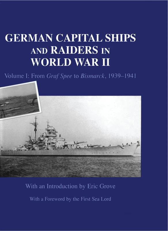 German Capital Ships and Raiders in World War II: Volume I: From Graf Spee to Bismarck, 1939-1941: 1 (Naval Staff Histories)