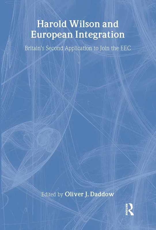 Harold Wilson and European Integration: Britain's Second Application to Join the EEC (Cass Series--British Foreign and Colonial Policy,) - Image 1