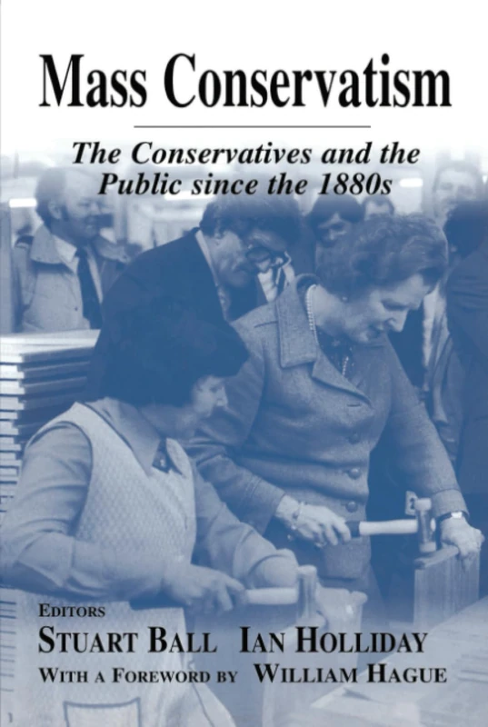 Mass Conservatism: The Conservatives and the Public since the 1880s (British Politics and Society)