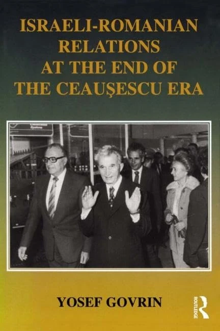 Israeli-Romanian Relations at the End of the Ceausescu Era: As Seen by Israel's Ambassador to Romania 1985-1989: 20 (Israeli History, Politics and Society)