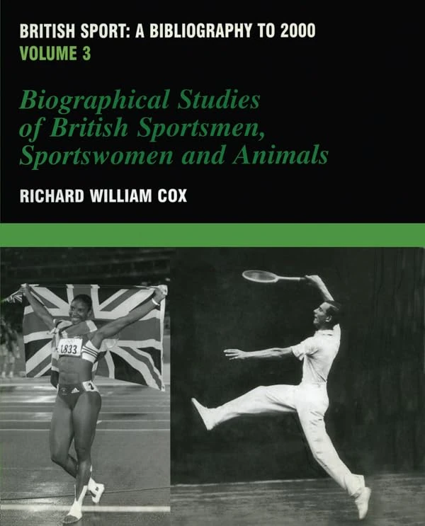 British Sport - a Bibliography to 2000: Volume 3: Biographical Studies of Britsh Sportsmen, Women and Animals: 003 (Sports Reference Library)