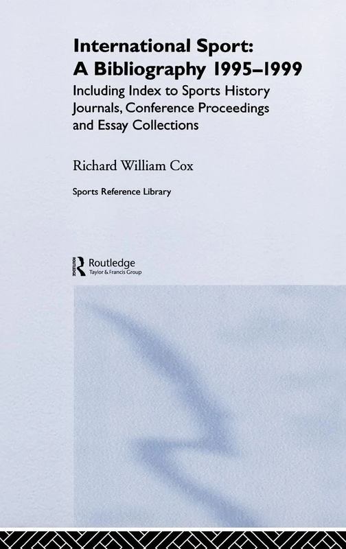 International Sport: A Bibliography, 1995-1999: Including Index to Sports History Journals, Conference Proceedings and Essay Collections. (Sports Reference Library)