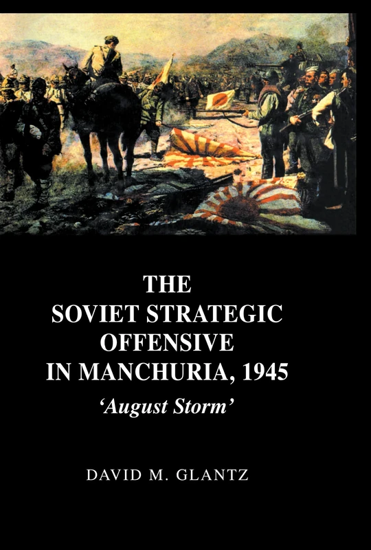 The Soviet Strategic Offensive in Manchuria, 1945: 'August Storm': 7 (Soviet Russian Study of War)