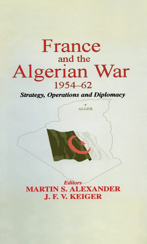 France and the Algerian War, 1954-1962: Strategy, Operations and Diplomacy