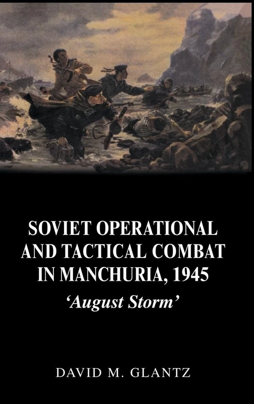 Soviet Operational and Tactical Combat in Manchuria, 1945: 'August Storm': 8 (Soviet Russian Study of War)