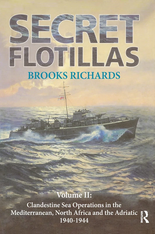 Secret Flotillas: Vol. II: Clandestine Sea Operations in the Western Mediterranean, North Africa and the Adriatic, 1940-1944: 2 (Government Official History Series)