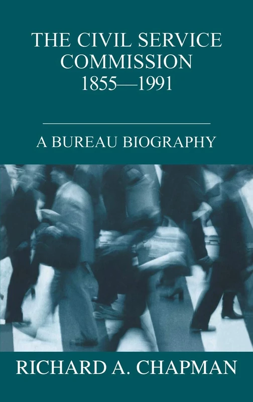 The Civil Service Commission 1855-1991: A Bureau Biography (British Politics and Society)