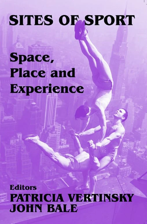 Sites of Sport: Space, Place and Experience (Sport in the Global Society)