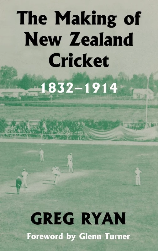 The Making of New Zealand Cricket: 1832-1914 (Sport in the Global Society)