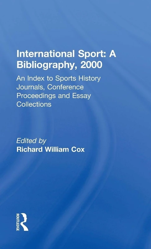 International Sport: A Bibliography, 2000: An Index to Sports History Journals, Conference Proceedings and Essay Collections (Sports Reference Series)