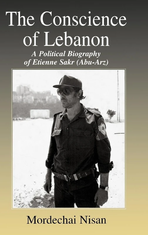 The Conscience of Lebanon: A Political Biography of Etienne Sakr (Abu-Arz) (Israeli History, Politics and Society) - Image 1