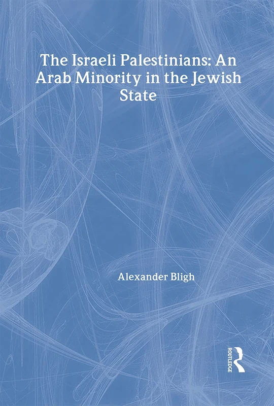 The Israeli Palestinians: An Arab Minority in the Jewish State (Israeli History, Politics and Society)