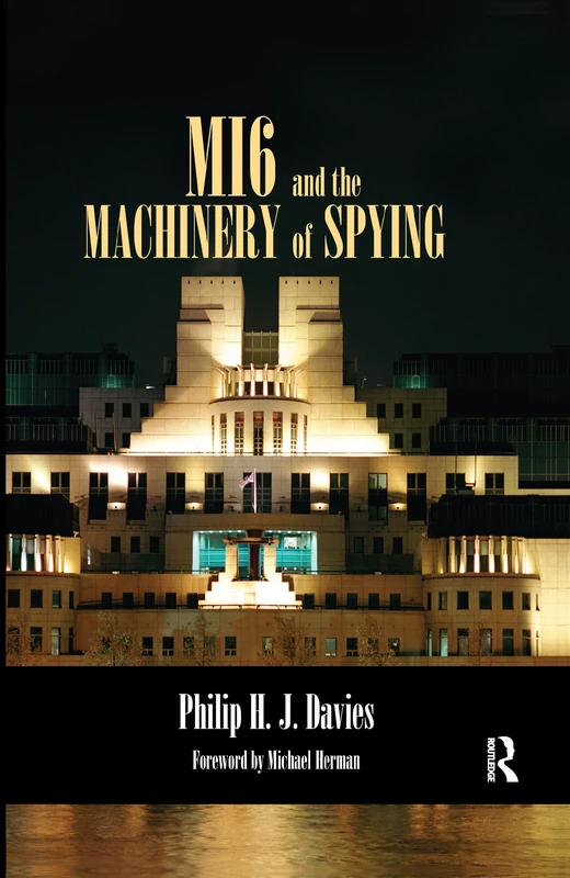 MI6 and the Machinery of Spying: Structure and Process in Britain's Secret Intelligence (Studies in Intelligence)
