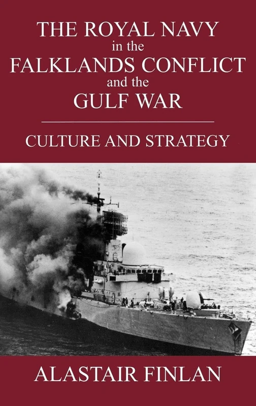 The Royal Navy in the Falklands Conflict and the Gulf War: Culture and Strategy (British Politics and Society)