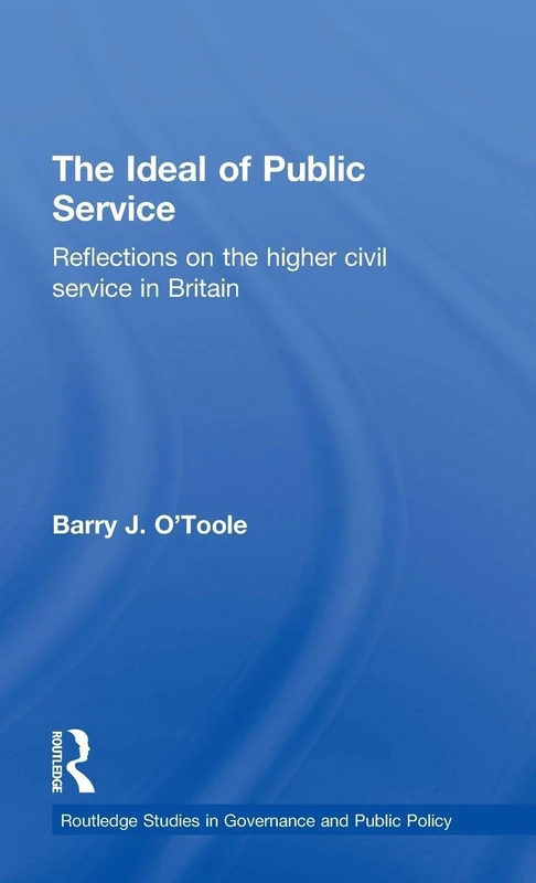The Ideal of Public Service: Reflections on the Higher Civil Service in Britain: 10 (Routledge Studies in Governance and Public Policy) - Image 1