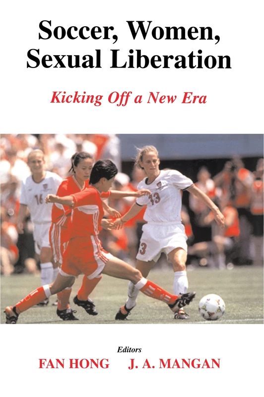 Soccer, Women, Sexual Liberation: Kicking off a New Era (Sport in the Global Society)