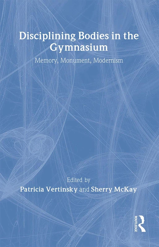 Disciplining Bodies in the Gymnasium: Memory, Monument, Modernity (Sport in the Global Society) - Image 1