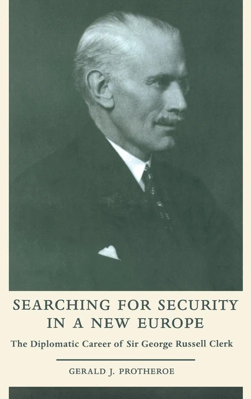 Searching for Security in a New Europe: The Diplomatic Career of Sir George Russell Clerk (British Politics and Society)