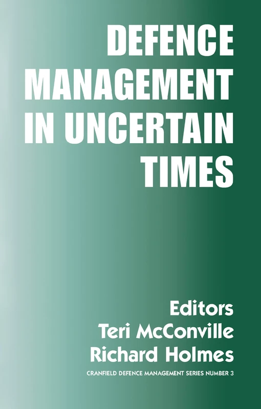 Defence Management in Uncertain Times (Cranfield Defence Management Series, 3)