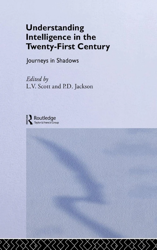 Understanding Intelligence in the Twenty-First Century: Journeys in Shadows (Studies in Intelligence)