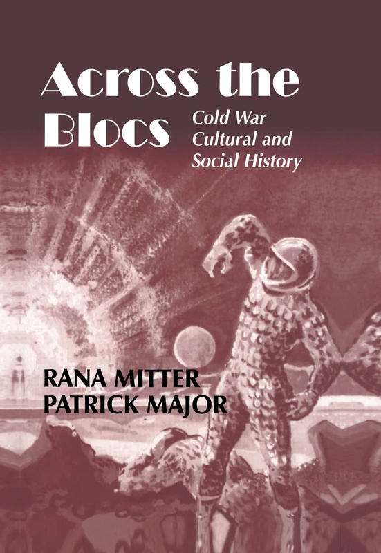 Across the Blocs: Exploring Comparative Cold War Cultural and Social History (Cold War History)