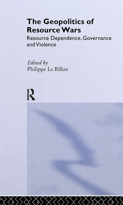The Geopolitics of Resource Wars: Resource Dependence, Governance and Violence (Routledge Studies in Geopolitics)