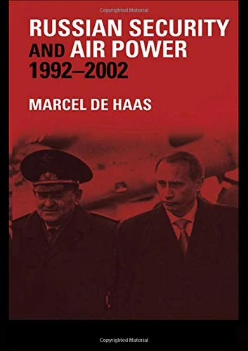 Russian Security and Air Power, 1992-2002: The Development Of Russian Security Thinking Under Yeltsin And Putin And is Consequences For The Air Forces (Soviet Russian Military Theory and Practice)