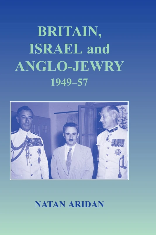 Britain, Israel and Anglo-Jewry 1949-57 (Israeli History, Politics and Society)