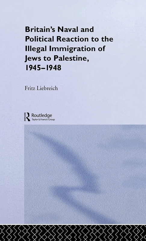 Britain's Naval and Political Reaction to the Illegal Immigration of Jews to Palestine, 1945-1949