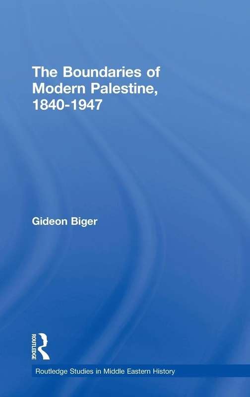 The Boundaries of Modern Palestine, 1840-1947 (Routledge Studies in Middle Eastern History)