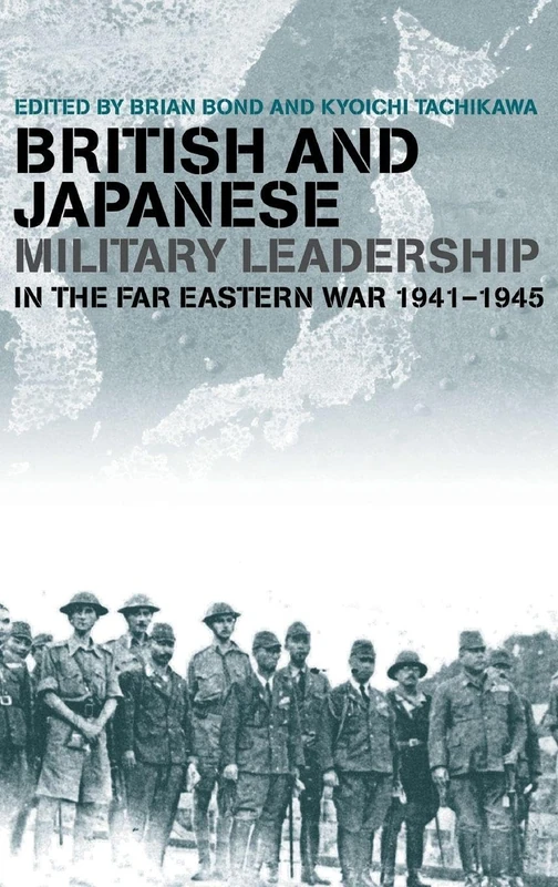 British and Japanese Military Leadership in the Far Eastern War, 1941-45: 17 (Military History and Policy)