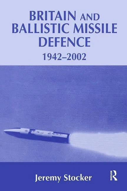 Britain and Ballistic Missile Defence, 1942-2002: 8 (Strategy and History)